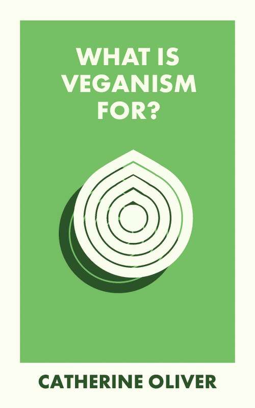 Book cover of What Is Veganism For? (First Edition) (What Is It For?)