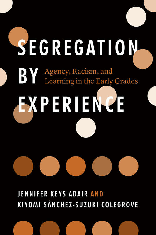 Book cover of Segregation by Experience: Agency, Racism, and Learning in the Early Grades