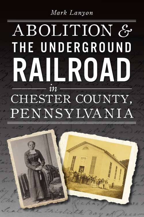 Book cover of Abolition & the Underground Railroad in Chester County, Pennsylvania (American Heritage)