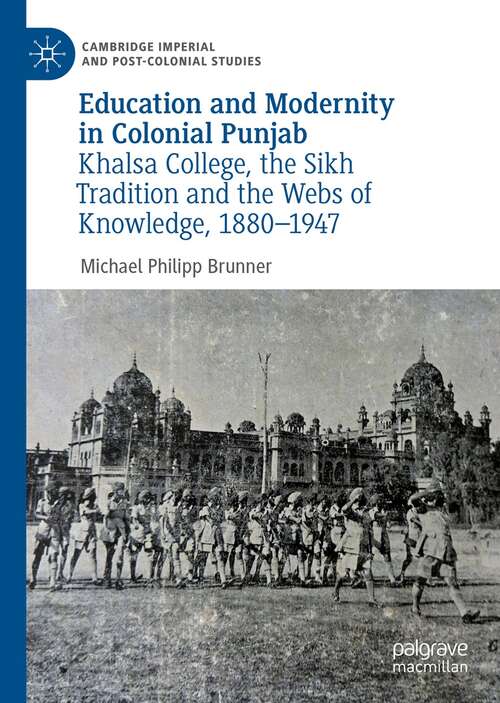 Book cover of Education and Modernity in Colonial Punjab: Khalsa College, the Sikh Tradition and the Webs of Knowledge, 1880-1947 (1st ed. 2020) (Cambridge Imperial and Post-Colonial Studies)