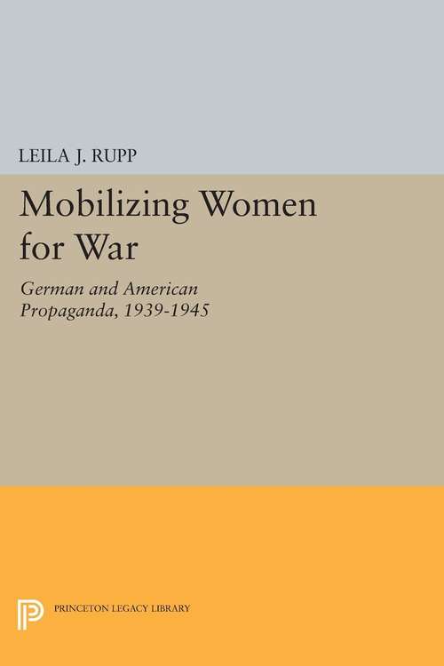 Book cover of Mobilizing Women for War: German and American Propaganda, 1939-1945 (Princeton Legacy Library)