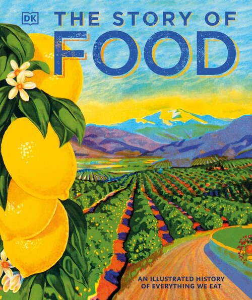 Book cover of The Story of Food: An Illustrated History of Everything We Eat (DK A History of)