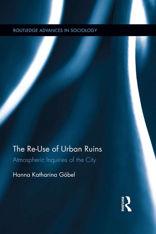 Book cover of The Re-Use of Urban Ruins: Atmospheric Inquiries of the City (Routledge Advances in Sociology)