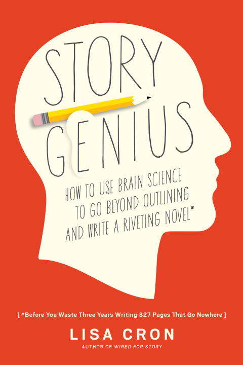 Book cover of Story Genius: How to Use Brain Science to Go Beyond Outlining and Write a Riveting Novel (Before You Waste Three Years Writing 327 Pages That Go Nowhere)