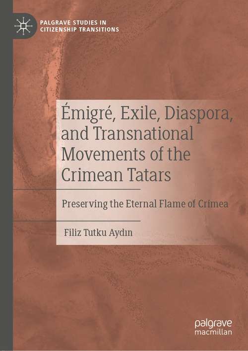 Book cover of Émigré, Exile, Diaspora, and Transnational Movements of the Crimean Tatars: Preserving the Eternal Flame of Crimea (1st ed. 2021) (Palgrave Studies in Citizenship Transitions)