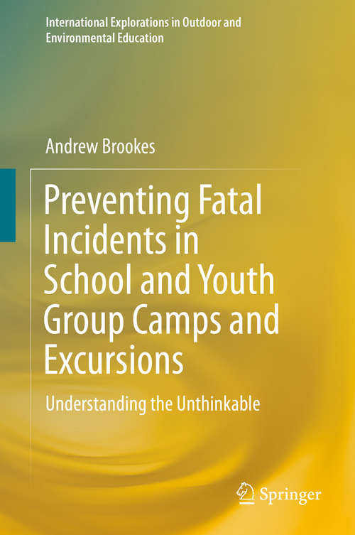 Book cover of Preventing Fatal Incidents in School and Youth Group Camps and Excursions: Understanding The Unthinkable (1st ed. 2018) (International Explorations In Outdoor And Environmental Education Ser.)