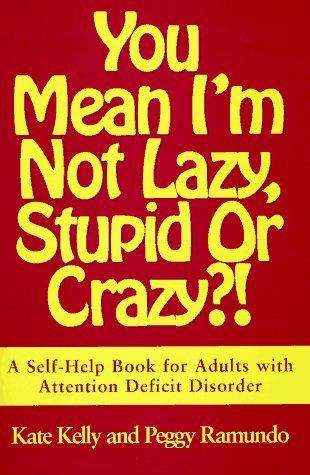 Book cover of You Mean I'm Not Lazy, Stupid or Crazy?! The Classic Self-Help Book for Adults with Attention Deficit Disorder