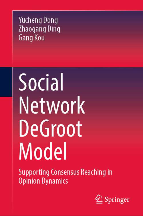 Book cover of Social Network DeGroot Model: Supporting Consensus Reaching in Opinion Dynamics (2024)