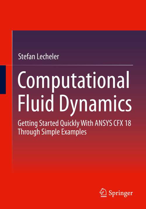 Book cover of Computational Fluid Dynamics: Getting Started Quickly With ANSYS CFX 18 Through Simple Examples (1st ed. 2022)