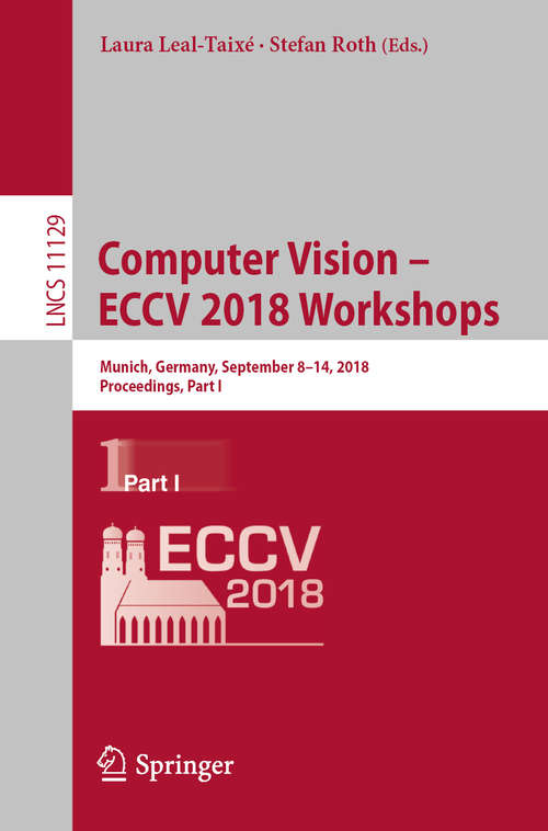 Book cover of Computer Vision – ECCV 2018 Workshops: Munich, Germany, September 8-14, 2018, Proceedings, Part I (Lecture Notes in Computer Science #11129)