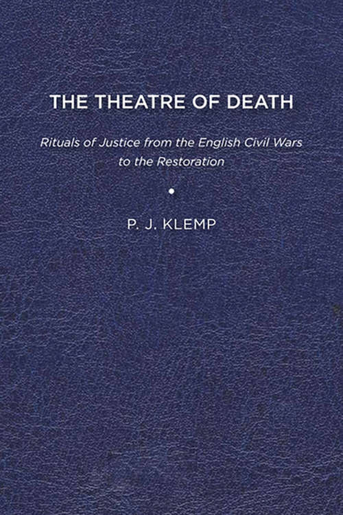 Book cover of The Theatre of Death: Rituals of Justice from the English Civil Wars to the Restoration (G - Reference, Information And Interdisciplinary Subjects Ser.)