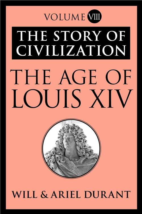 Book cover of The Age of Louis XIV: The Story of Civilization, Volume VIII (The Story of Civilization #8)