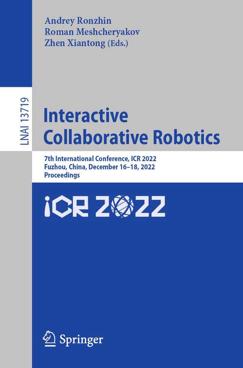 Book cover of Interactive Collaborative Robotics: 7th International Conference, ICR 2022, Fuzhou, China, December 16-18, 2022, Proceedings (1st ed. 2022) (Lecture Notes in Computer Science #13719)
