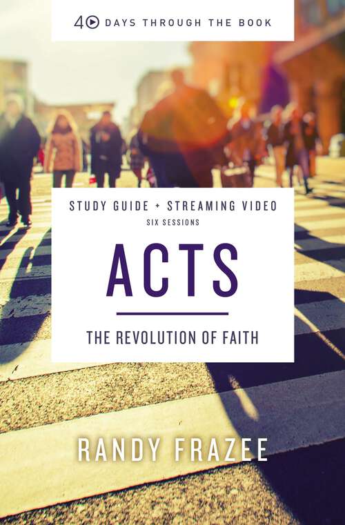 Book cover of Acts Bible Study Guide plus Streaming Video: The Revolution of Faith (40 Days Through the Book)