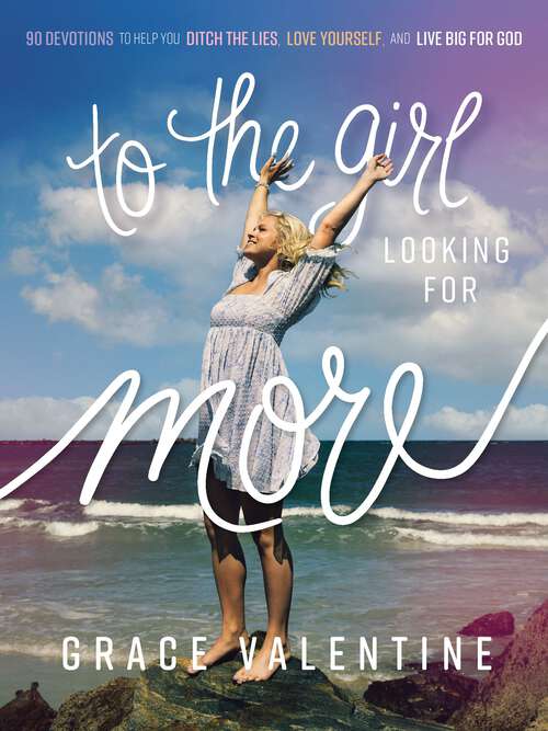 Book cover of To the Girl Looking for More: 90 Devotions to Help You Ditch the Lies, Love Yourself, and Live Big for God