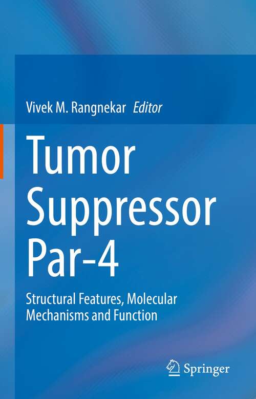 Book cover of Tumor Suppressor Par-4: Structural Features, Molecular Mechanisms and Function (1st ed. 2022)