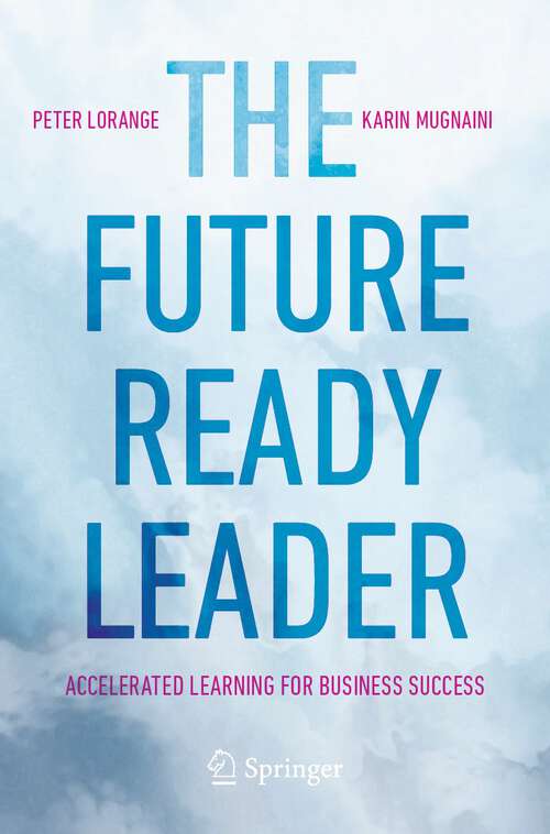Book cover of The Future-Ready Leader: Accelerated Learning for Business Success (1st ed. 2023)