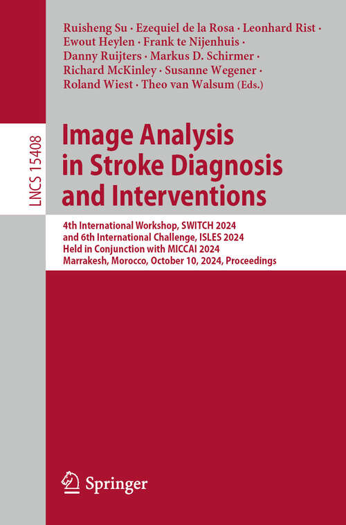 Book cover of Image Analysis in Stroke Diagnosis and Interventions: 4th International Workshop, SWITCH 2024, and 6th International Challenge, ISLES 2024, Held in Conjunction with MICCAI 2024, Marrakesh, Morocco, October 10, 2024, Proceedings (Lecture Notes in Computer Science #15408)