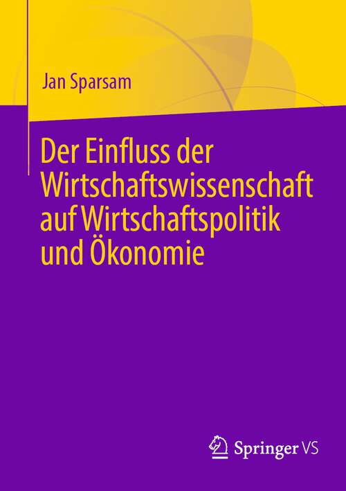 Book cover of Der Einfluss der Wirtschaftswissenschaft auf Wirtschaftspolitik und Ökonomie (1. Aufl. 2022)