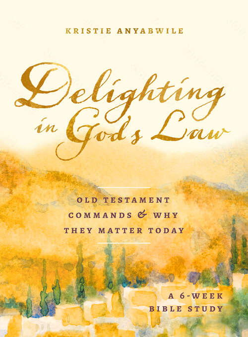 Book cover of Delighting in God's Law: Old Testament Commands and Why They Matter Today - A 6-Week Bible Study
