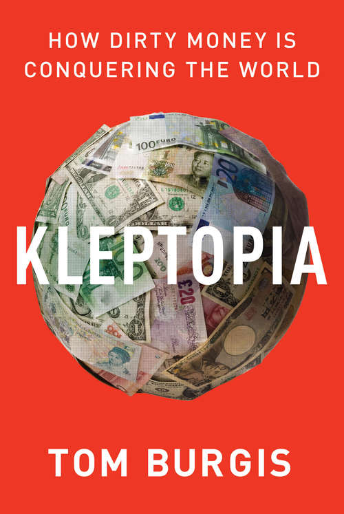 Book cover of Kleptopia: How Dirty Money Is Conquering the World