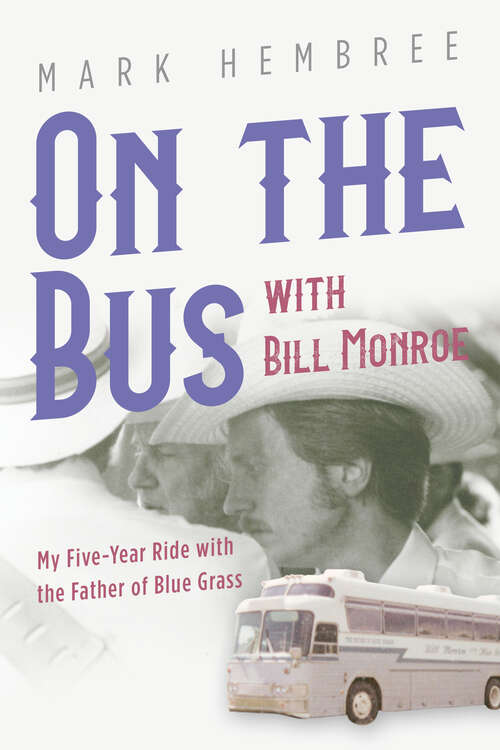 Book cover of On the Bus with Bill Monroe: My Five-Year Ride with the Father of Blue Grass (Music in American Life)