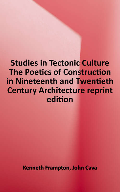 Book cover of Studies in Tectonic Culture: The Poetics of Construction In Nineteenth and Twentieth Century Architecture (Third Edition)