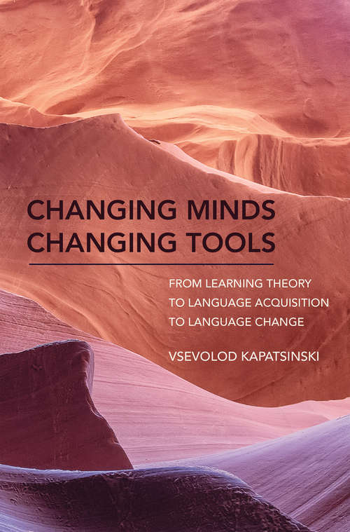 Book cover of Changing Minds Changing Tools: From Learning Theory to Language Acquisition to Language Change