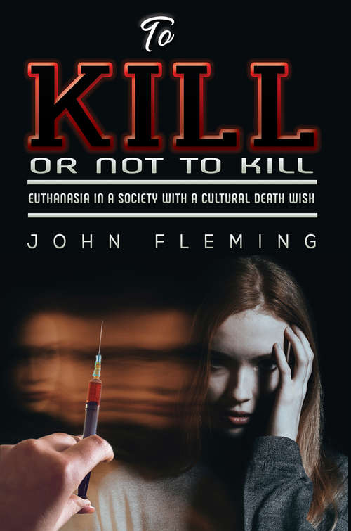 Book cover of To Kill or Not to Kill: Euthanasia in a Society with a Cultural Death Wish