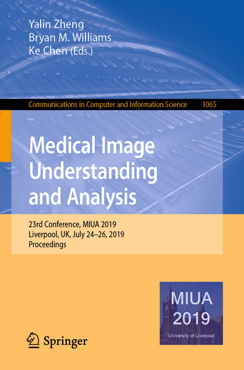 Book cover of Medical Image Understanding and Analysis: 23rd Conference, MIUA 2019, Liverpool, UK, July 24–26, 2019, Proceedings (1st ed. 2020) (Communications in Computer and Information Science #1065)