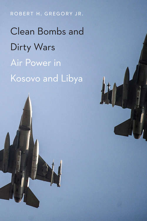 Book cover of Clean Bombs and Dirty Wars: Air Power in Kosovo and Libya