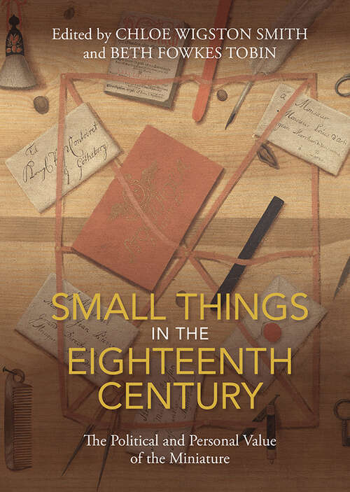 Book cover of Small Things in the Eighteenth Century: The Political and Personal Value of the Miniature