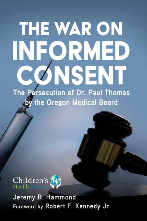 Book cover of The War on Informed Consent: The Persecution of Dr. Paul Thomas by the Oregon Medical Board (Children’s Health Defense)