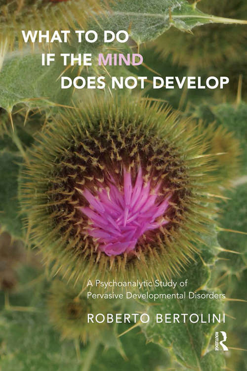 Book cover of What To Do If the Mind Does Not Develop: A Psychoanalytic Study of Pervasive Developmental Disorders