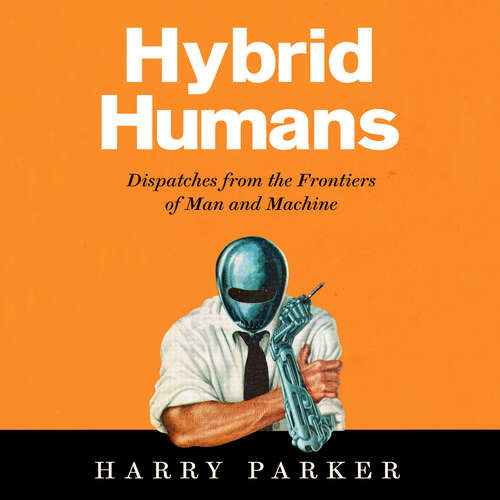 Book cover of Hybrid Humans: Dispatches from the Frontiers of Man and Machine