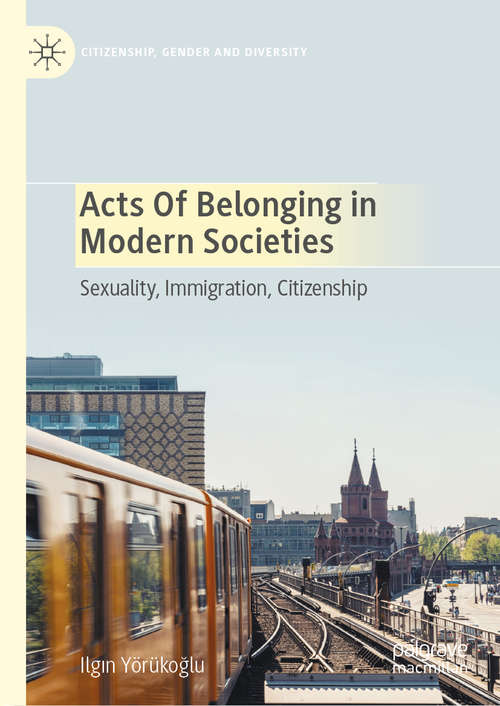 Book cover of Acts of Belonging in Modern Societies: Sexuality, Immigration, Citizenship (1st ed. 2020) (Citizenship, Gender and Diversity)