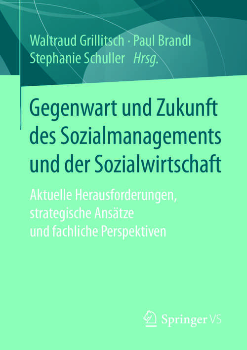 Book cover of Gegenwart und Zukunft des Sozialmanagements und der Sozialwirtschaft: Aktuelle Herausforderungen, strategische Ansätze und fachliche Perspektiven (1. Aufl. 2017)