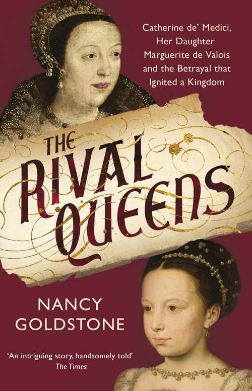 Book cover of The Rival Queens: Catherine de' Medici, her daughter Marguerite de Valois, and the Betrayal That Ignited a Kingdom