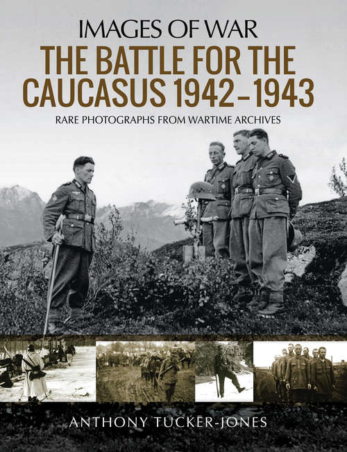 Book cover of The Battle for the Caucasus, 1942–1943: Rare Photogaphs from Wartime Archives (Images of War)