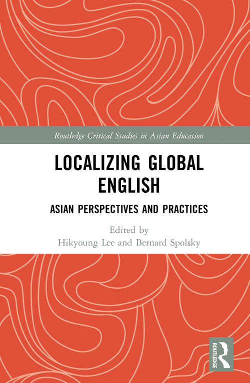 Book cover of Localizing Global English: Asian Perspectives and Practices (Routledge Critical Studies in Asian Education)