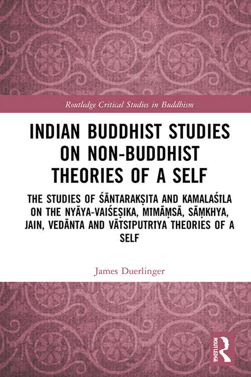 Book cover of Indian Buddhist Studies on Non-Buddhist Theories of a Self: The Studies of Śāntarakṣita and Kamalaśīla on the Nyāya-Vaiśeṣika, Mīmāṃsā, Sāṃkhya, Jain, Vedānta and Vātsīputrīya Theories of a Self (Routledge Critical Studies in Buddhism)