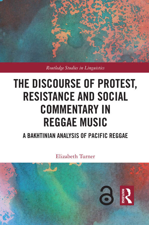 Book cover of The Discourse of Protest, Resistance and Social Commentary in Reggae Music: A Bakhtinian Analysis of Pacific Reggae (Routledge Studies in Linguistics)