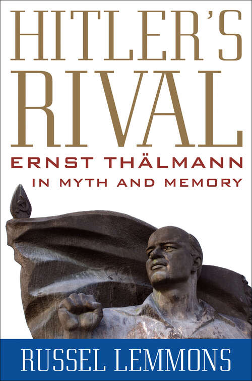 Book cover of Hitler's Rival: Ernst Thälmann in Myth and Memory