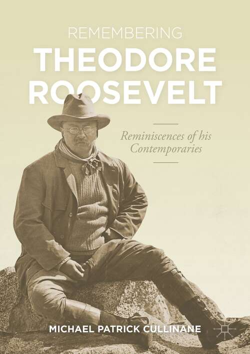 Book cover of Remembering Theodore Roosevelt: Reminiscences of his Contemporaries (1st ed. 2021) (The World of the Roosevelts)