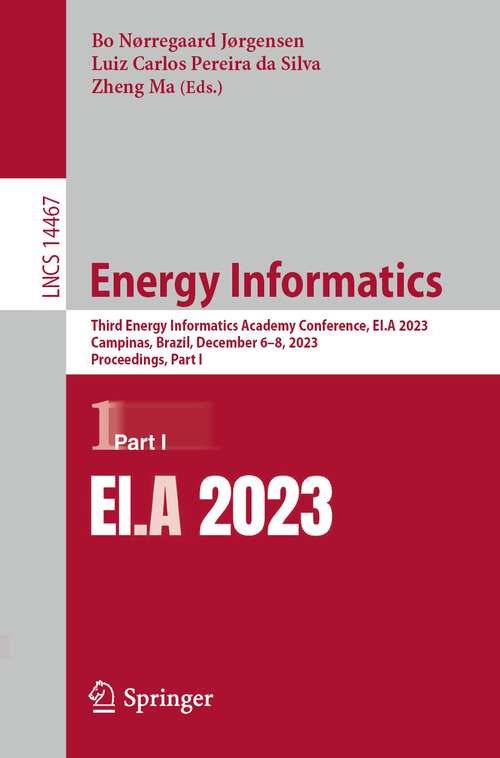 Book cover of Energy Informatics: Third Energy Informatics Academy Conference, EI.A 2023, Campinas, Brazil, December 6–8, 2023, Proceedings, Part I (1st ed. 2024) (Lecture Notes in Computer Science #14467)