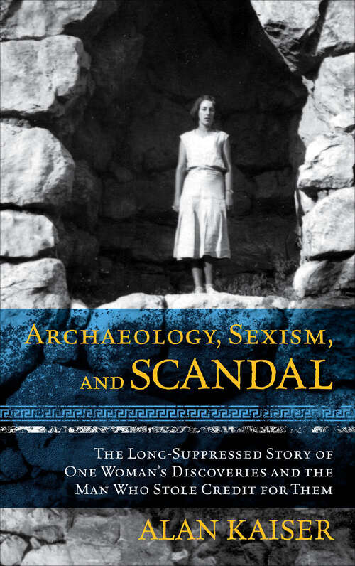 Book cover of Archaeology, Sexism, and Scandal: The Long-Suppressed Story of One Woman's Discoveries and the Man Who Stole Credit for Them
