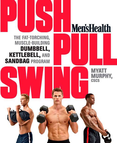 Book cover of Men's Health Push, Pull, Swing: The Fat-Torching, Muscle-Building Dumbbell, Kettlebell & Sandbag Program (Men's Health)
