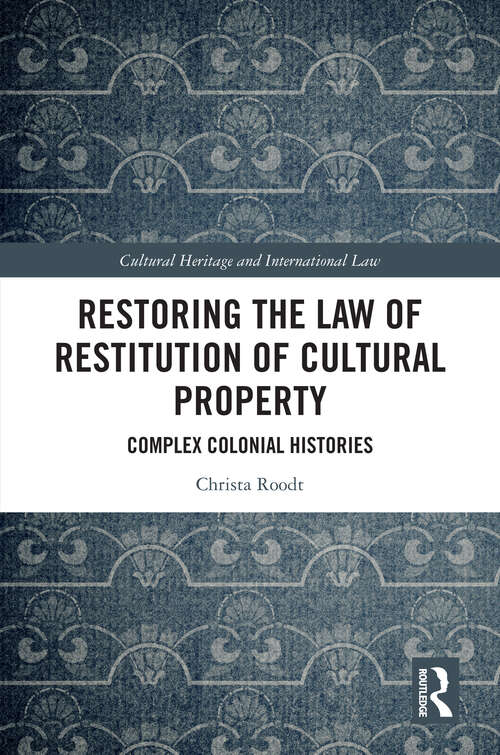 Book cover of Restoring the Law of Restitution of Cultural Property: Complex Colonial Histories (1) (Routledge Studies in Cultural Heritage and International Law)