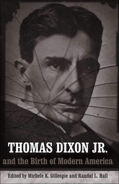 Book cover of Thomas Dixon Jr. and the Birth of Modern America (Making the Modern South)