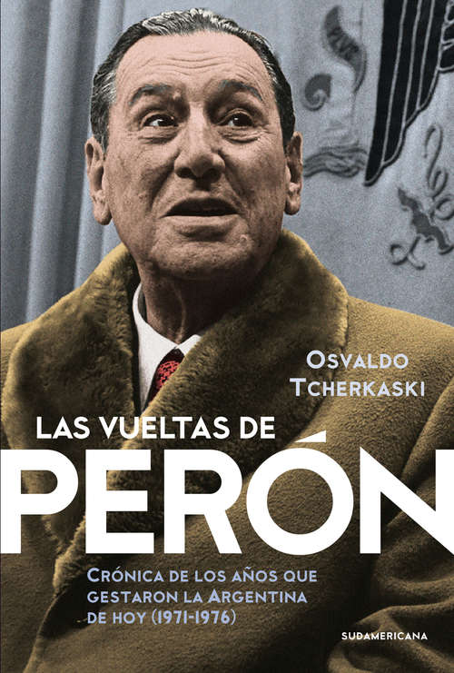 Book cover of Las vueltas de Perón: Crónica de los años que gestaron la Argentina de hoy (1971-1976)